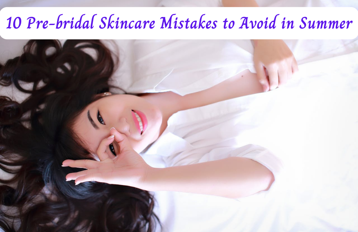 10 Pre-bridal Skincare Mistakes to Avoid in Summer