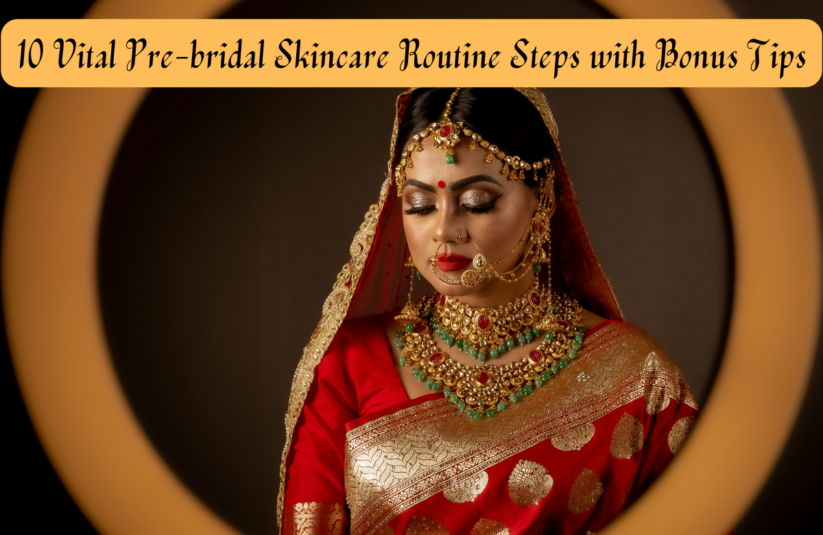 10 Vital Pre-bridal Skincare Routine Steps with Bonus Tips