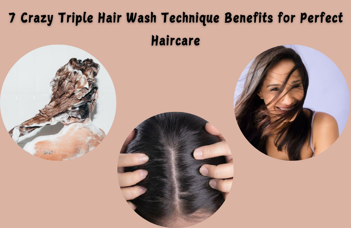 7 Crazy Triple Hair Wash Technique Benefits for Perfect Haircare
