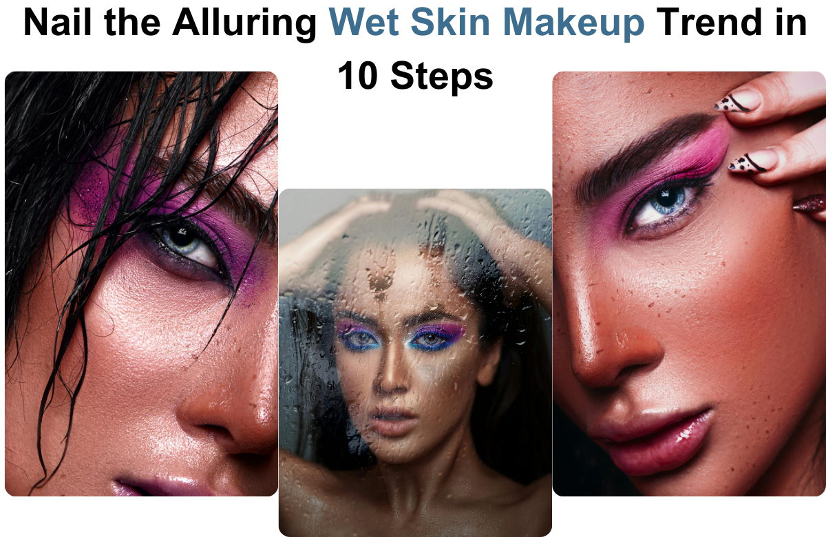 Nail the Alluring Wet Skin Makeup Trend in 10 Steps